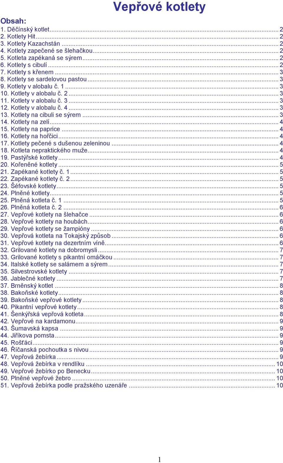 Kotlety na cibuli se sýrem... 3 14. Kotlety na zelí... 4 15. Kotlety na paprice... 4 16. Kotlety na hořčici... 4 17. Kotlety pečené s dušenou zeleninou... 4 18. Kotleta nepraktického muže... 4 19.