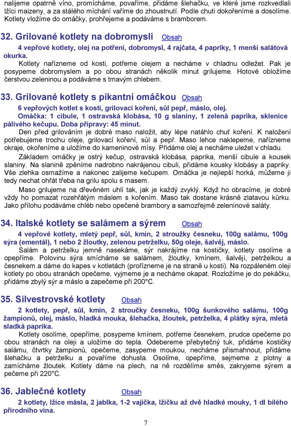 Kotlety nařízneme od kosti, potřeme olejem a necháme v chladnu odležet. Pak je posypeme dobromyslem a po obou stranách několik minut grilujeme.
