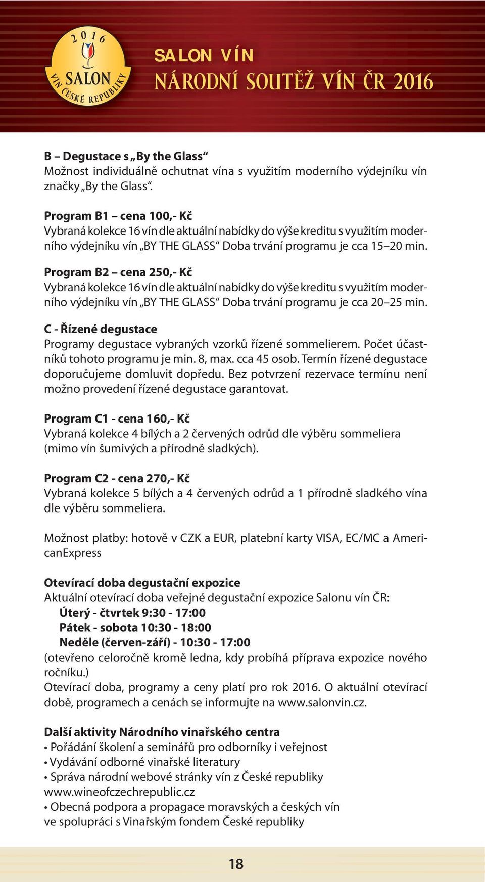 Program B2 cena 250,- Kč Vybraná kolekce 16 vín dle aktuální nabídky do výše kreditu s využitím moderního výdejníku vín BY THE GLASS Doba trvání programu je cca 20 25 min.