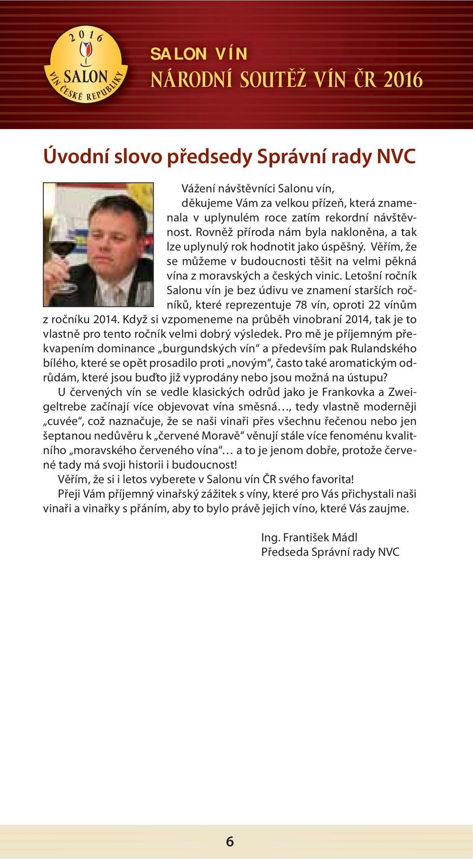 Letošní ročník Salonu vín je bez údivu ve znamení starších ročníků, které reprezentuje 78 vín, oproti 22 vínům z ročníku 2014.