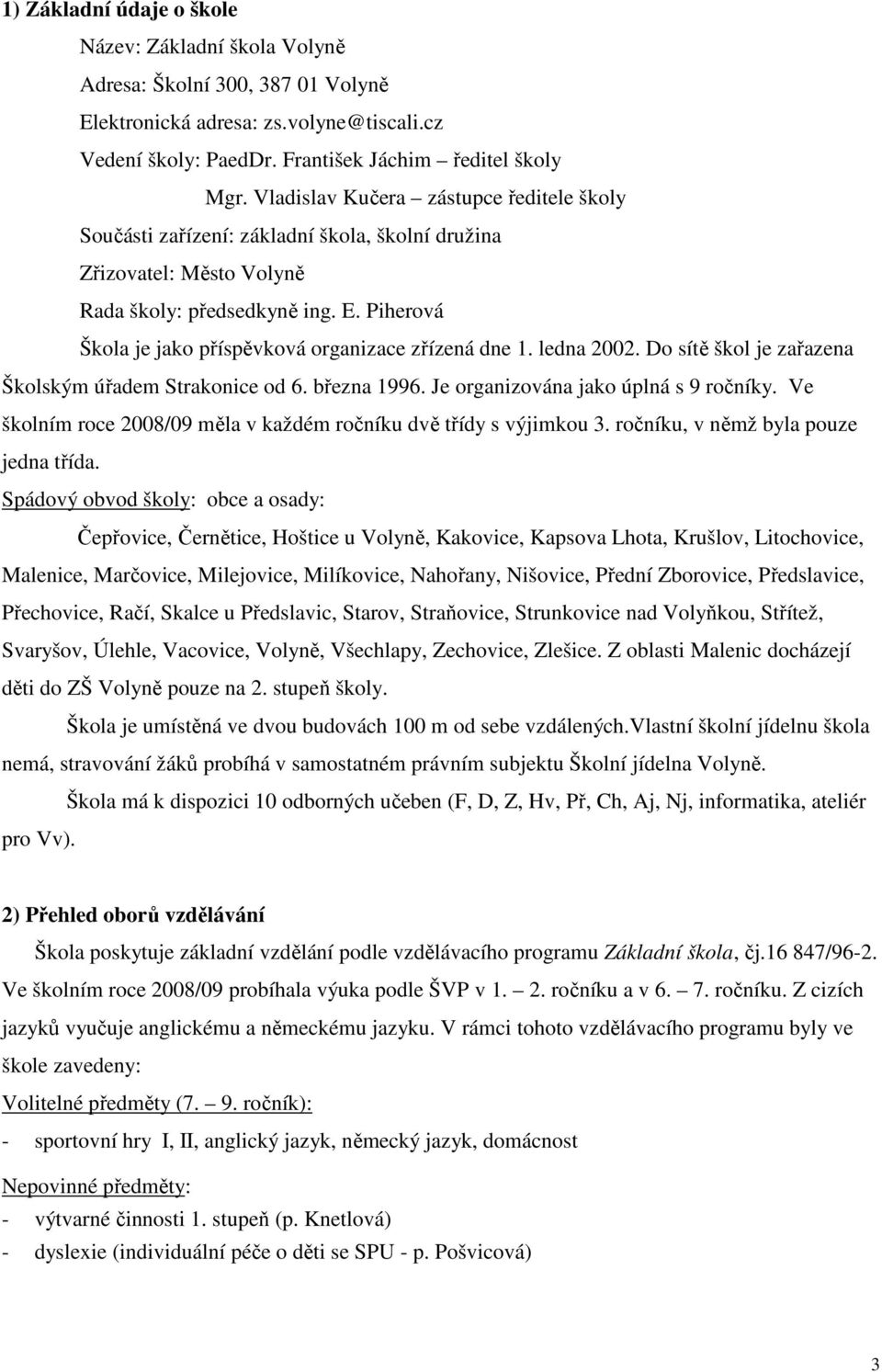 Piherová Škola je jako příspěvková organizace zřízená dne 1. ledna 2002. Do sítě škol je zařazena Školským úřadem Strakonice od 6. března 1996. Je organizována jako úplná s 9 ročníky.