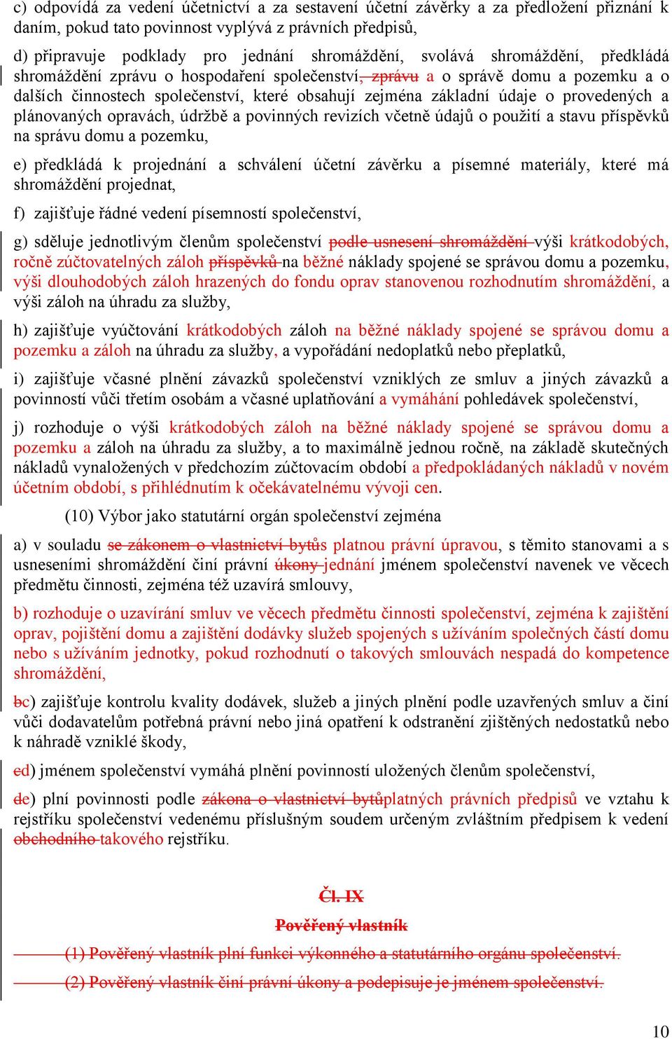 a plánovaných opravách, údržbě a povinných revizích včetně údajů o použití a stavu příspěvků na správu domu a pozemku, e) předkládá k projednání a schválení účetní závěrku a písemné materiály, které