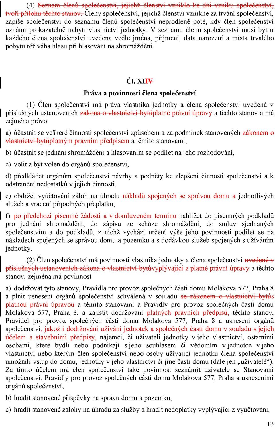 jednotky. V seznamu členů společenství musí být u každého člena společenství uvedena vedle jména, příjmení, data narození a místa trvalého pobytu též váha hlasu při hlasování na shromáždění. Čl.