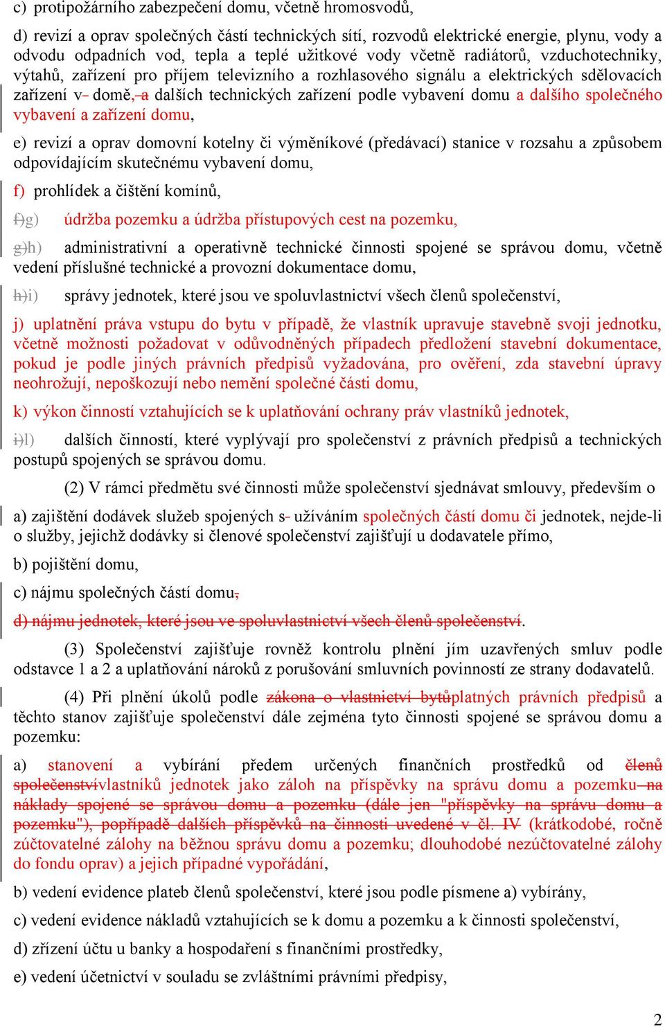 dalšího společného vybavení a zařízení domu, e) revizí a oprav domovní kotelny či výměníkové (předávací) stanice v rozsahu a způsobem odpovídajícím skutečnému vybavení domu, f) prohlídek a čištění