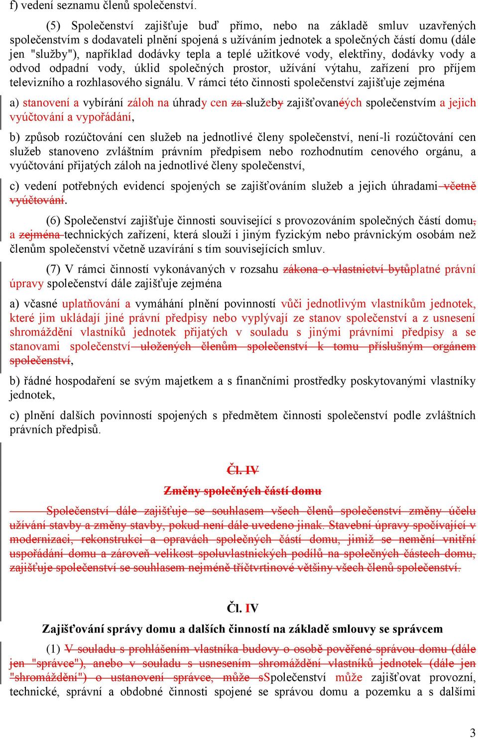 tepla a teplé užitkové vody, elektřiny, dodávky vody a odvod odpadní vody, úklid společných prostor, užívání výtahu, zařízení pro příjem televizního a rozhlasového signálu.