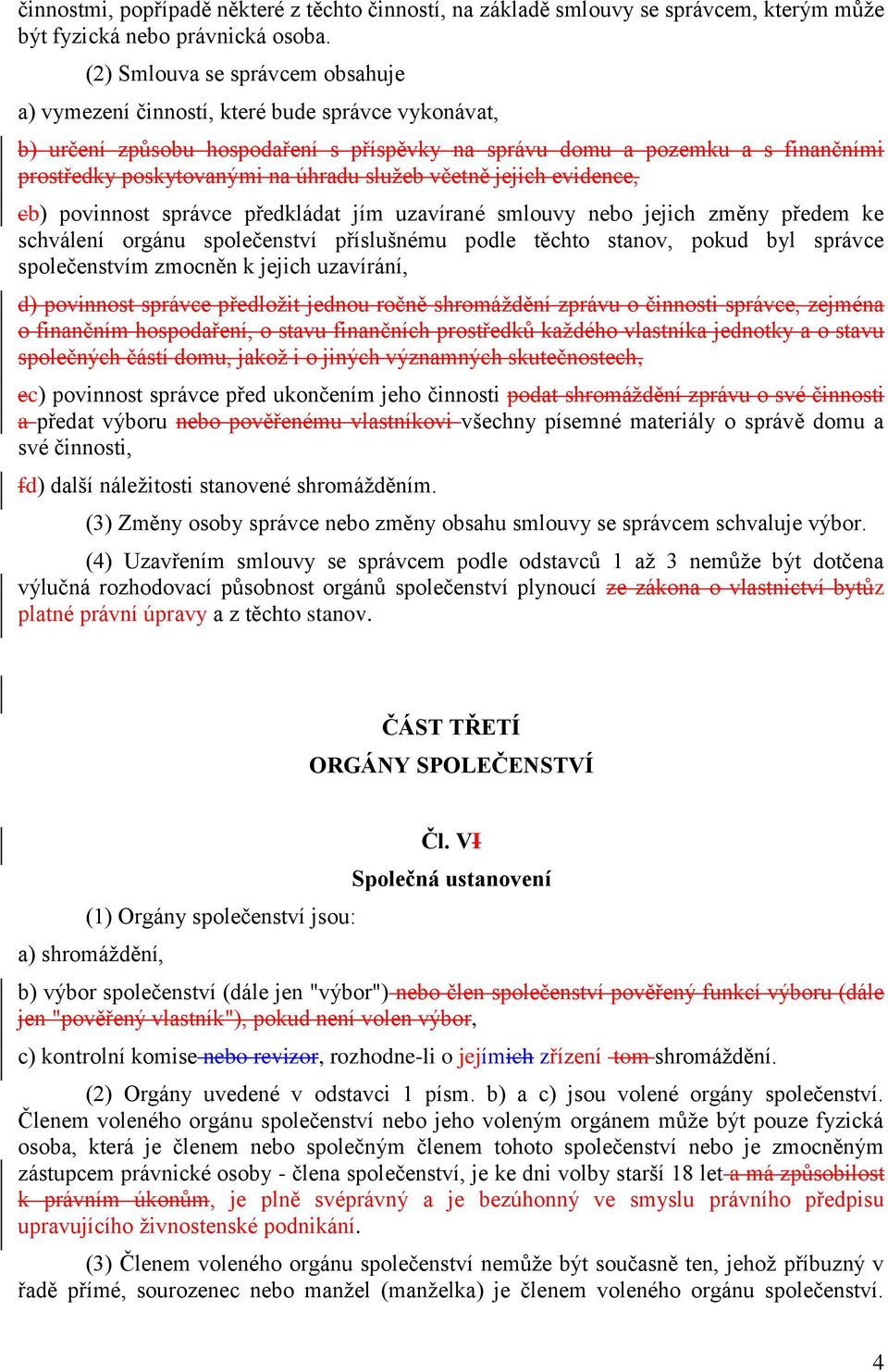 úhradu služeb včetně jejich evidence, cb) povinnost správce předkládat jím uzavírané smlouvy nebo jejich změny předem ke schválení orgánu společenství příslušnému podle těchto stanov, pokud byl