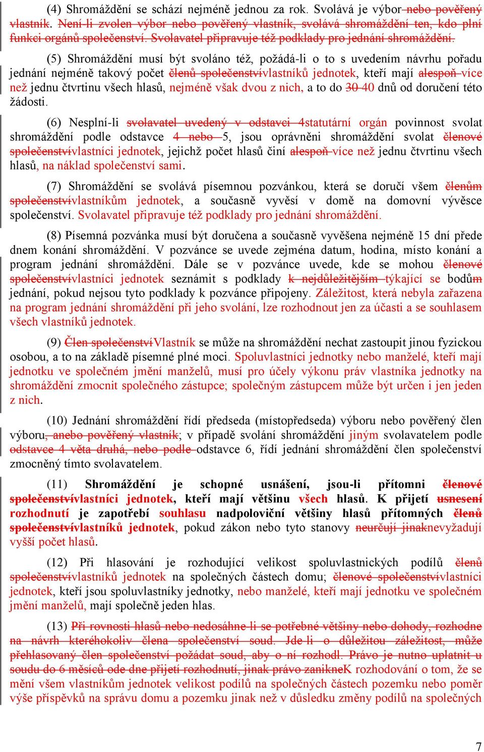 (5) Shromáždění musí být svoláno též, požádá-li o to s uvedením návrhu pořadu jednání nejméně takový počet členů společenstvívlastníků jednotek, kteří mají alespoň více než jednu čtvrtinu všech