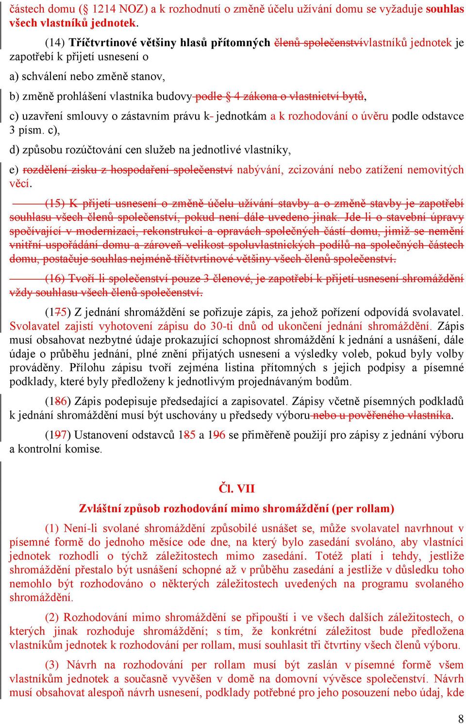 o vlastnictví bytů, c) uzavření smlouvy o zástavním právu k jednotkám a k rozhodování o úvěru podle odstavce 3 písm.