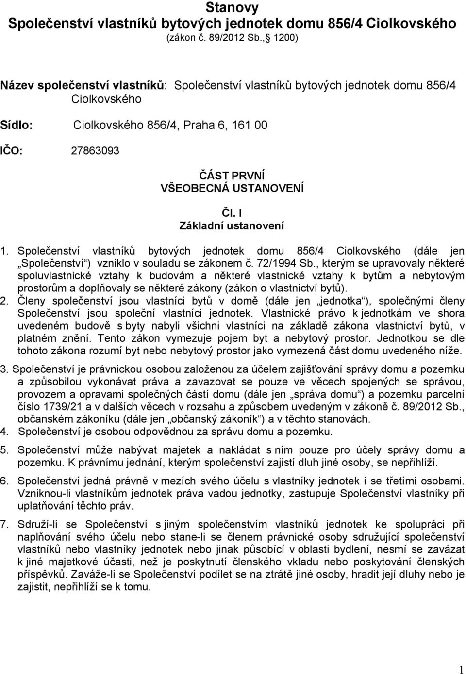 I Základní ustanovení 1. Společenství vlastníků bytových jednotek domu 856/4 Ciolkovského (dále jen Společenství ) vzniklo v souladu se zákonem č. 72/1994 Sb.