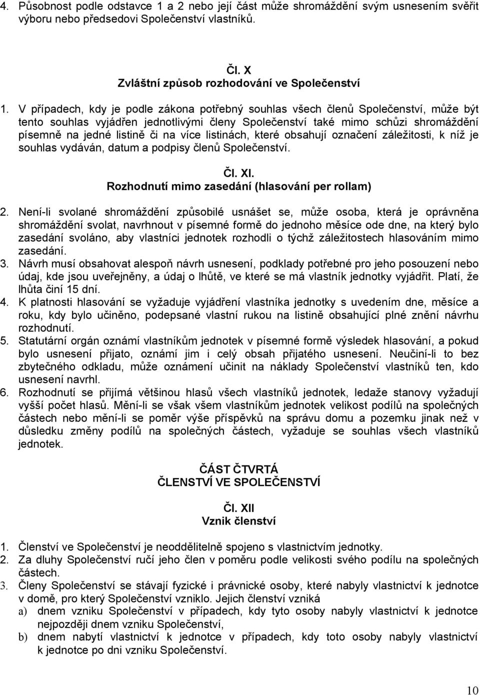 více listinách, které obsahují označení záležitosti, k níž je souhlas vydáván, datum a podpisy členů Společenství. Čl. XI. Rozhodnutí mimo zasedání (hlasování per rollam) 2.