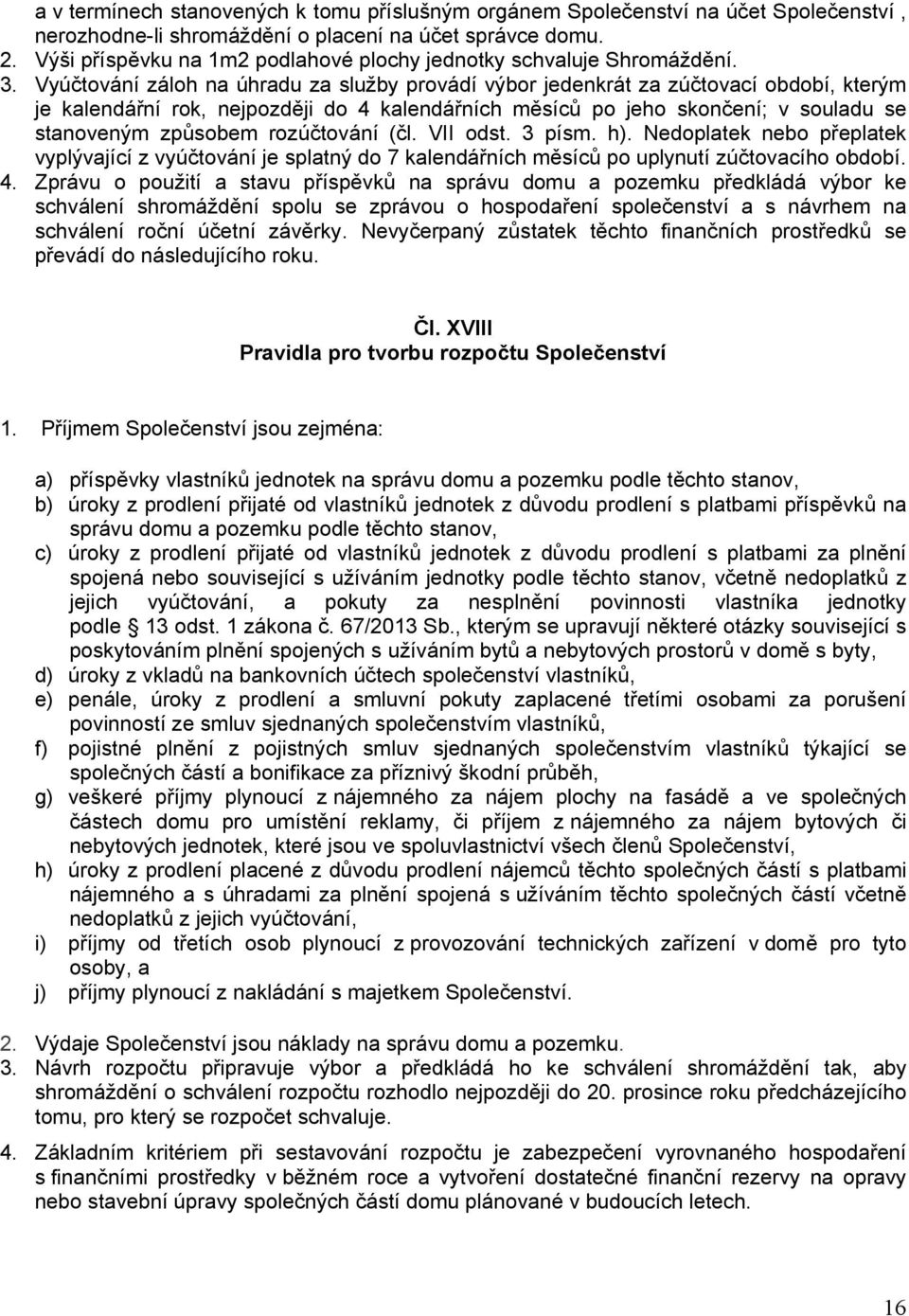 Vyúčtování záloh na úhradu za služby provádí výbor jedenkrát za zúčtovací období, kterým je kalendářní rok, nejpozději do 4 kalendářních měsíců po jeho skončení; v souladu se stanoveným způsobem