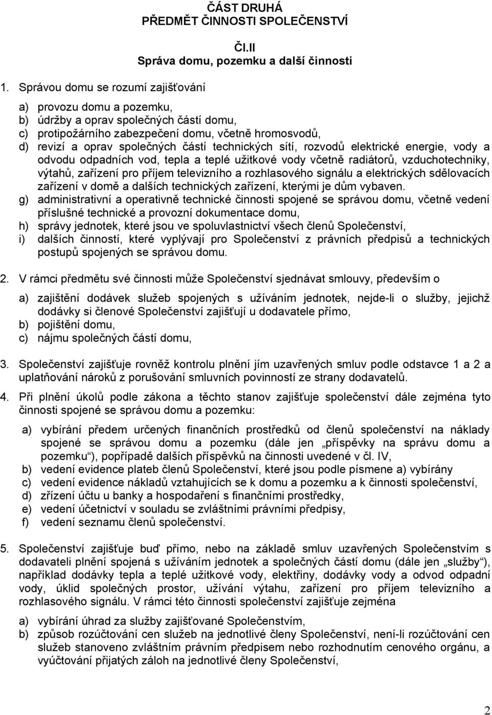 technických sítí, rozvodů elektrické energie, vody a odvodu odpadních vod, tepla a teplé užitkové vody včetně radiátorů, vzduchotechniky, výtahů, zařízení pro příjem televizního a rozhlasového