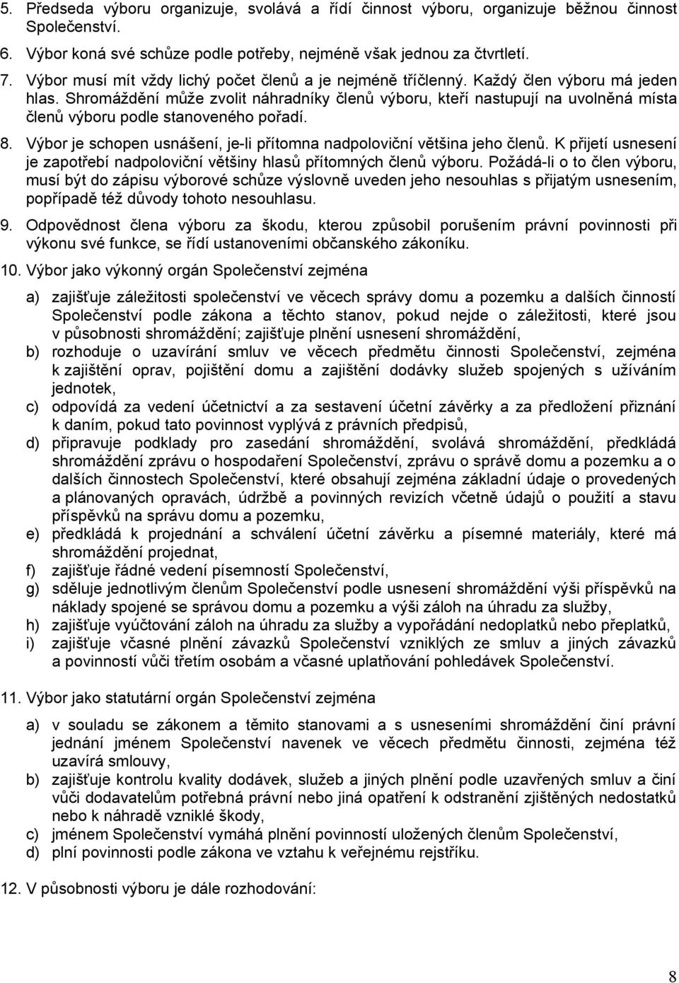 Shromáždění může zvolit náhradníky členů výboru, kteří nastupují na uvolněná místa členů výboru podle stanoveného pořadí. 8. Výbor je schopen usnášení, je-li přítomna nadpoloviční většina jeho členů.