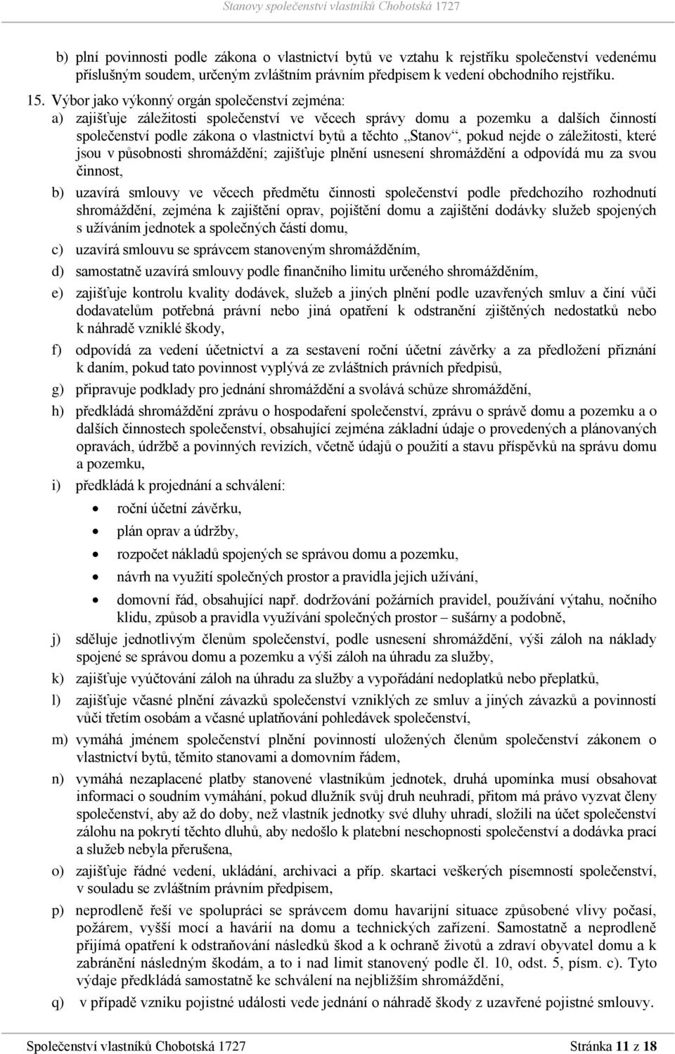 pokud nejde o záležitosti, které jsou v působnosti shromáždění; zajišťuje plnění usnesení shromáždění a odpovídá mu za svou činnost, b) uzavírá smlouvy ve věcech předmětu činnosti společenství podle