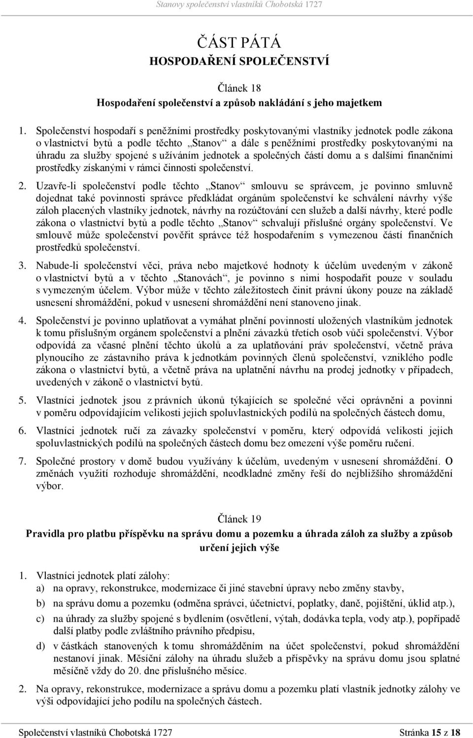 spojené s užíváním jednotek a společných částí domu a s dalšími finančními prostředky získanými v rámci činnosti společenství. 2.