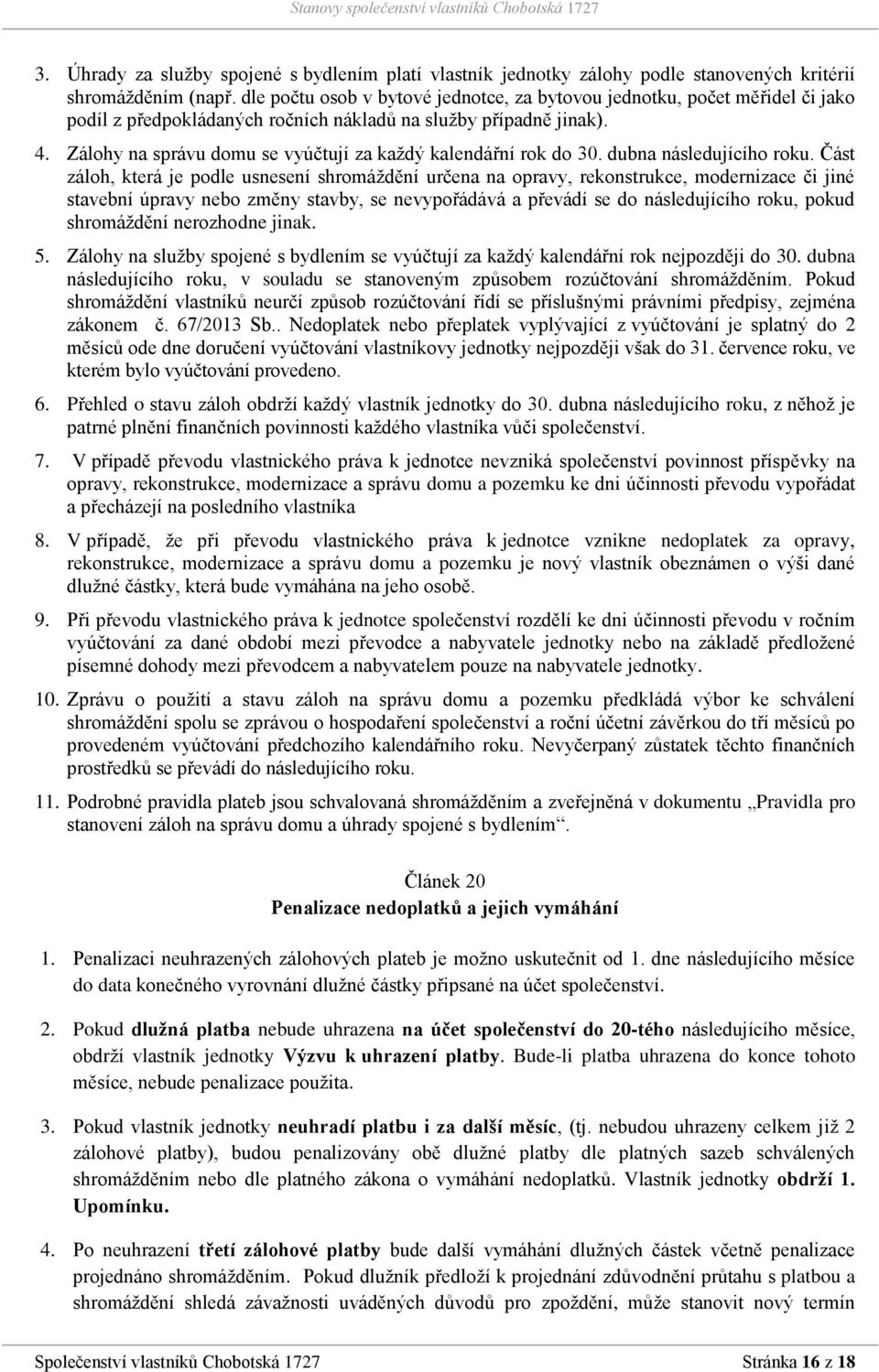 Zálohy na správu domu se vyúčtují za každý kalendářní rok do 30. dubna následujícího roku.