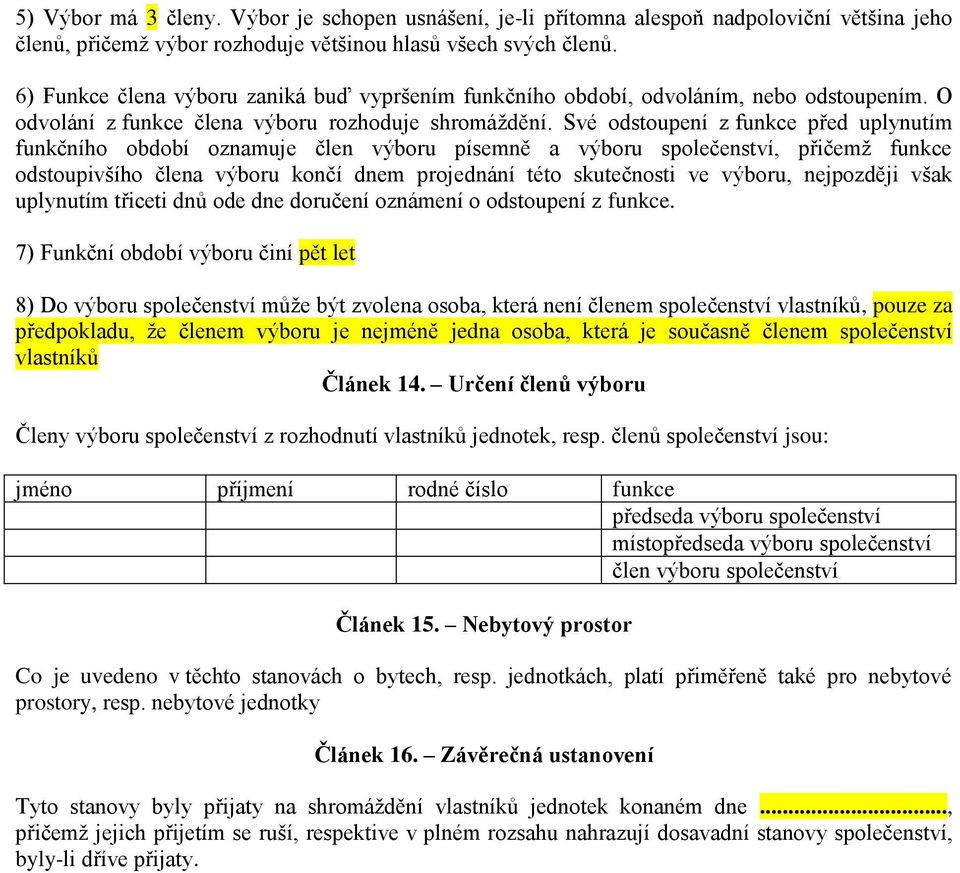 Své odstoupení z funkce před uplynutím funkčního období oznamuje člen výboru písemně a výboru společenství, přičemž funkce odstoupivšího člena výboru končí dnem projednání této skutečnosti ve výboru,