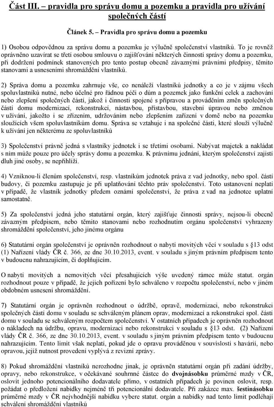 To je rovněž oprávněno uzavírat se třetí osobou smlouvu o zajišťování některých činností správy domu a pozemku, při dodržení podmínek stanovených pro tento postup obecně závaznými právními předpisy,