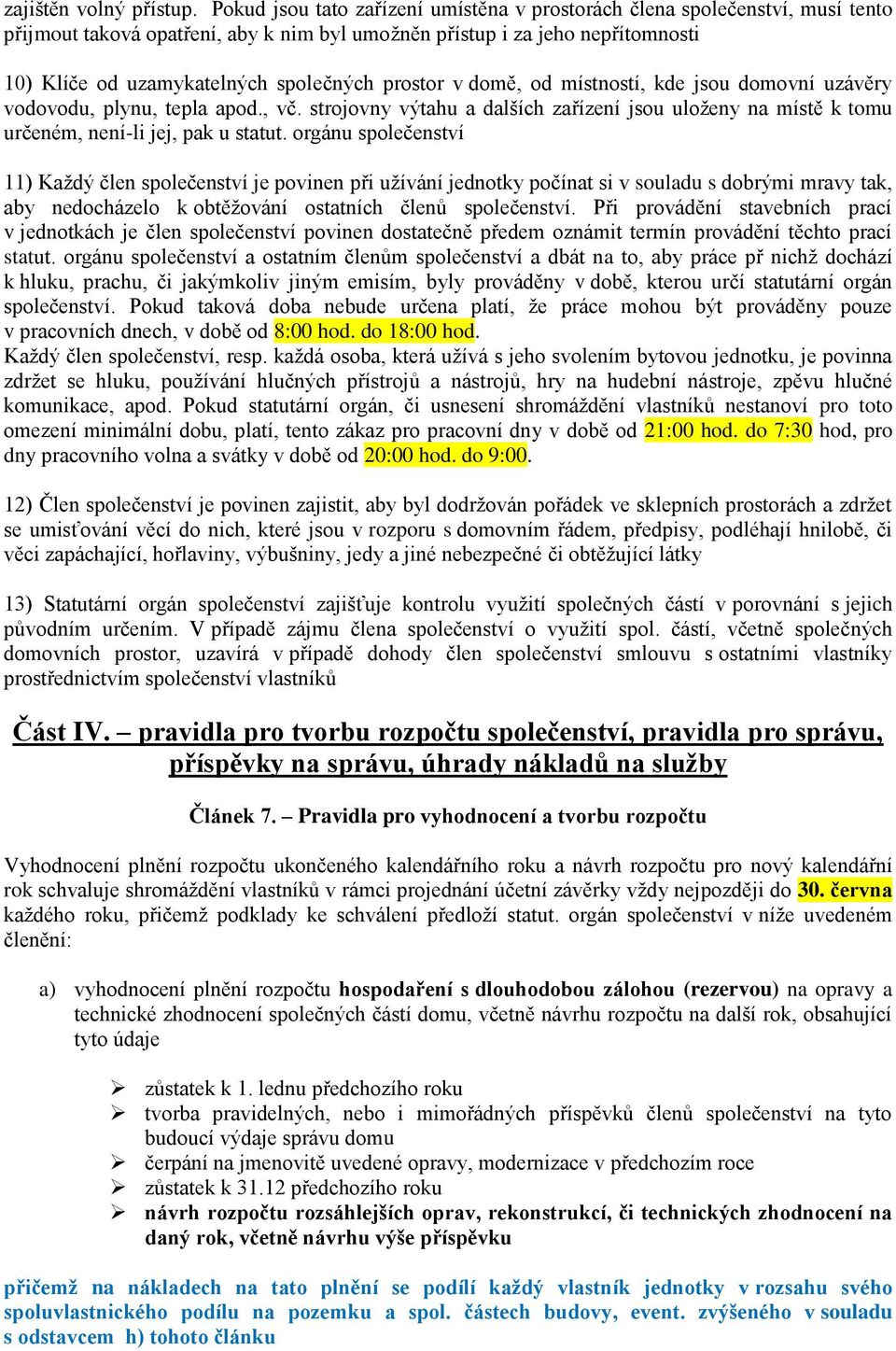 prostor v domě, od místností, kde jsou domovní uzávěry vodovodu, plynu, tepla apod., vč. strojovny výtahu a dalších zařízení jsou uloženy na místě k tomu určeném, není-li jej, pak u statut.