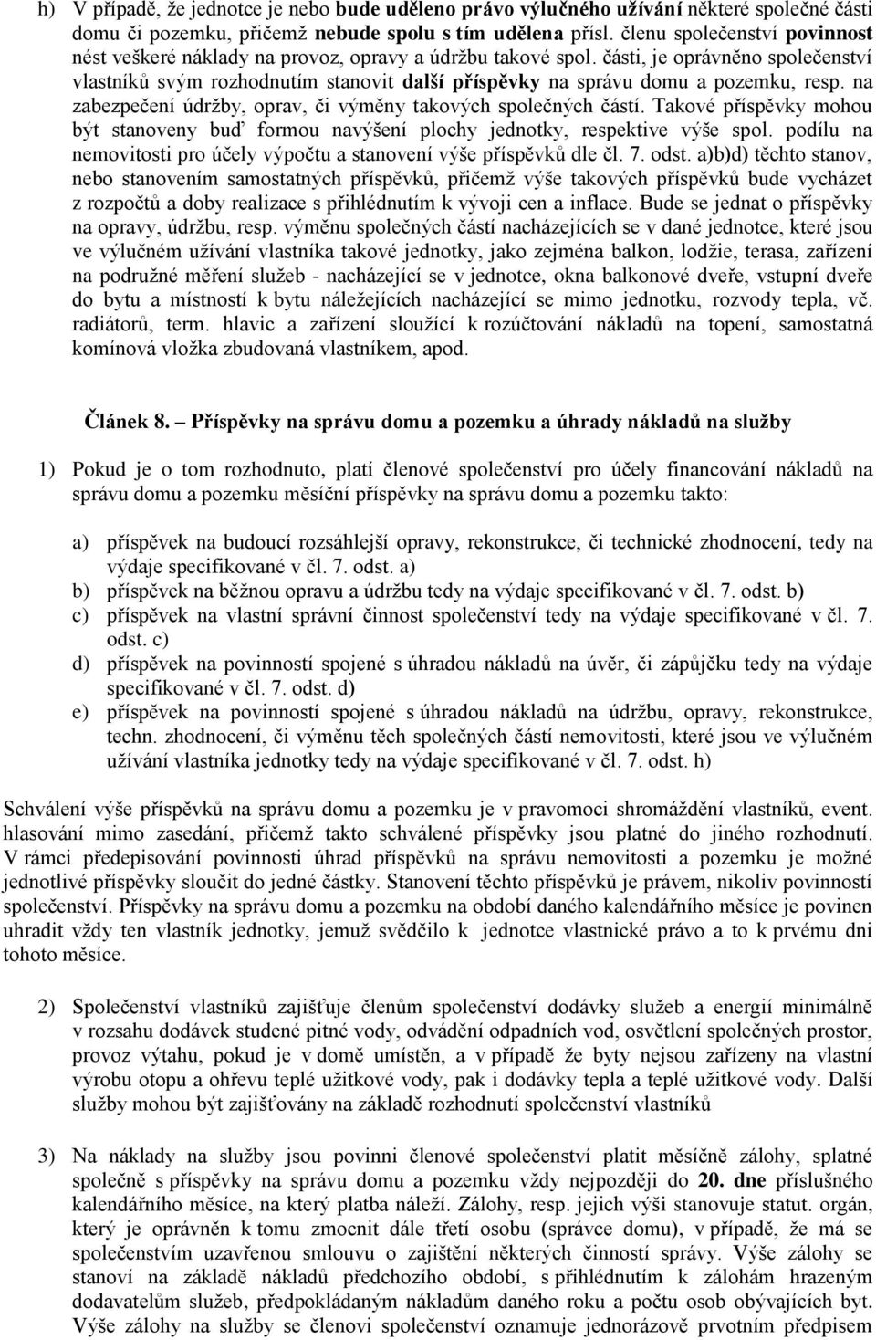 části, je oprávněno společenství vlastníků svým rozhodnutím stanovit další příspěvky na správu domu a pozemku, resp. na zabezpečení údržby, oprav, či výměny takových společných částí.
