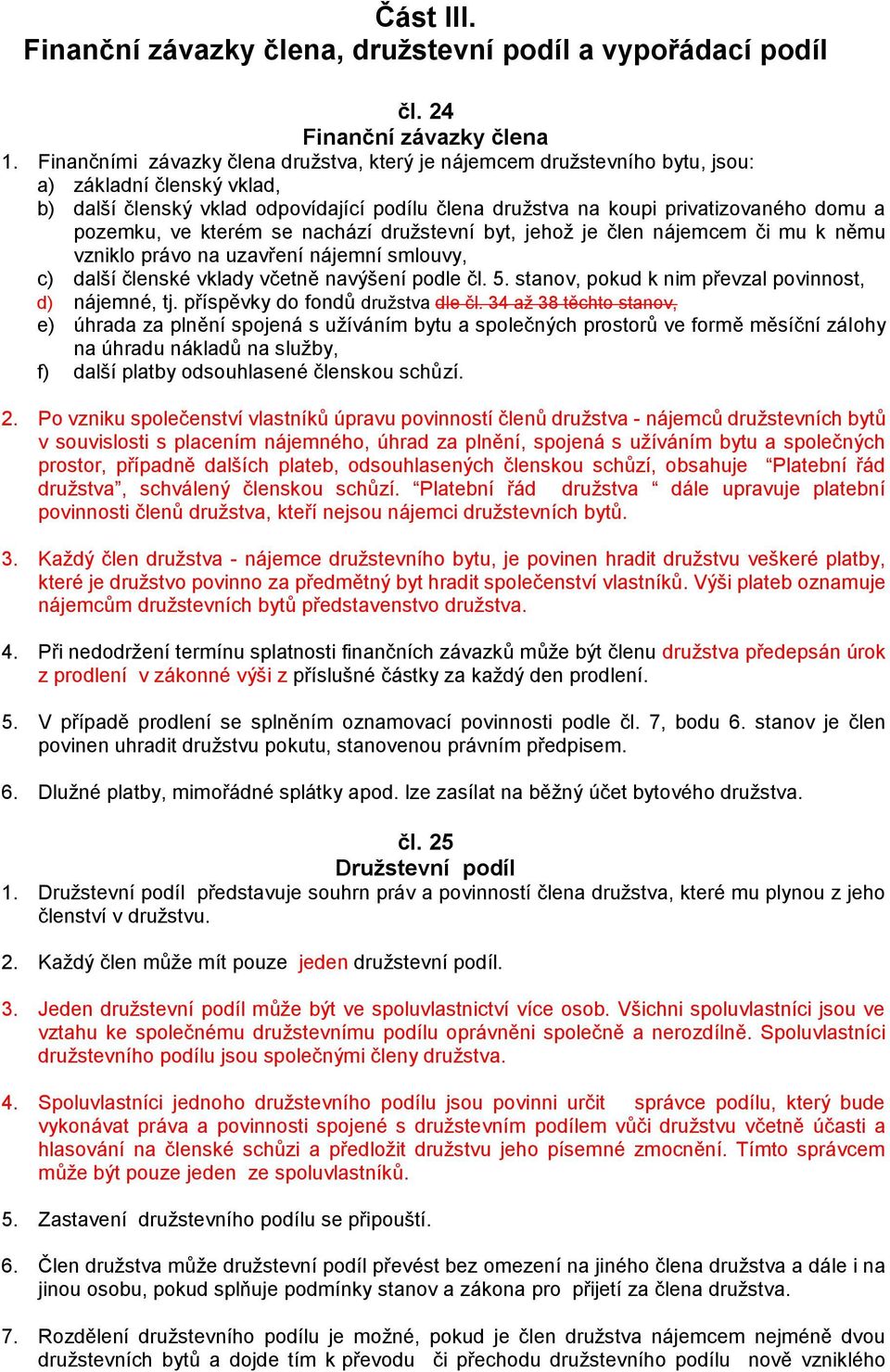 pozemku, ve kterém se nachází družstevní byt, jehož je člen nájemcem či mu k němu vzniklo právo na uzavření nájemní smlouvy, c) další členské vklady včetně navýšení podle čl. 5.