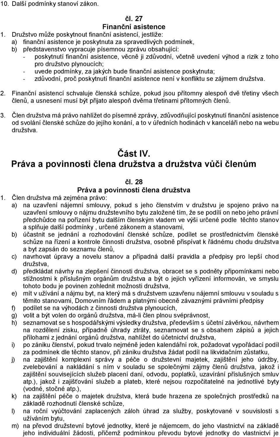 asistence, věcně ji zdůvodní, včetně uvedení výhod a rizik z toho pro družstvo plynoucích; - uvede podmínky, za jakých bude finanční asistence poskytnuta; - zdůvodní, proč poskytnutí finanční