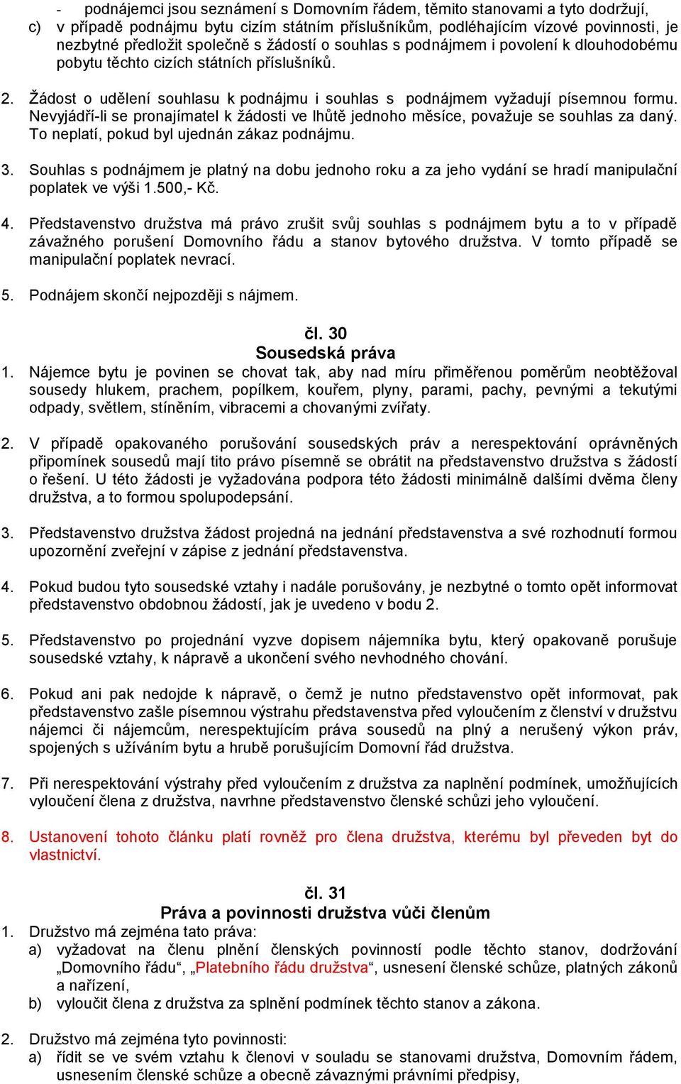 Nevyjádří-li se pronajímatel k žádosti ve lhůtě jednoho měsíce, považuje se souhlas za daný. To neplatí, pokud byl ujednán zákaz podnájmu. 3.