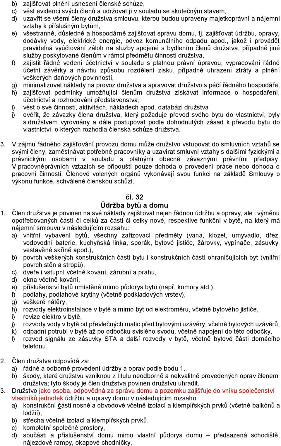, jakož i provádět pravidelná vyúčtování záloh na služby spojené s bydlením členů družstva, případně jiné služby poskytované členům v rámci předmětu činnosti družstva, f) zajistit řádné vedení