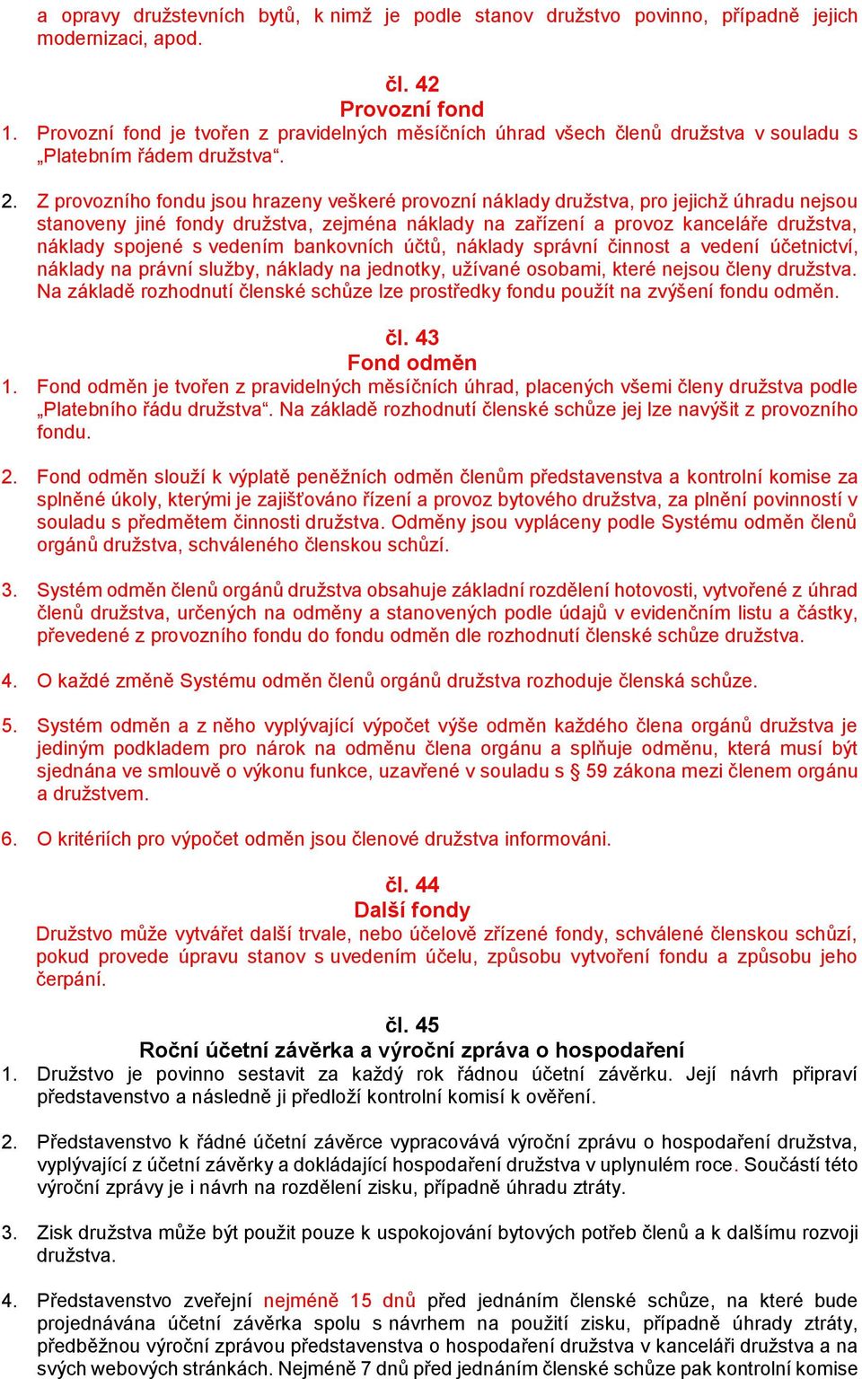 Z provozního fondu jsou hrazeny veškeré provozní náklady družstva, pro jejichž úhradu nejsou stanoveny jiné fondy družstva, zejména náklady na zařízení a provoz kanceláře družstva, náklady spojené s