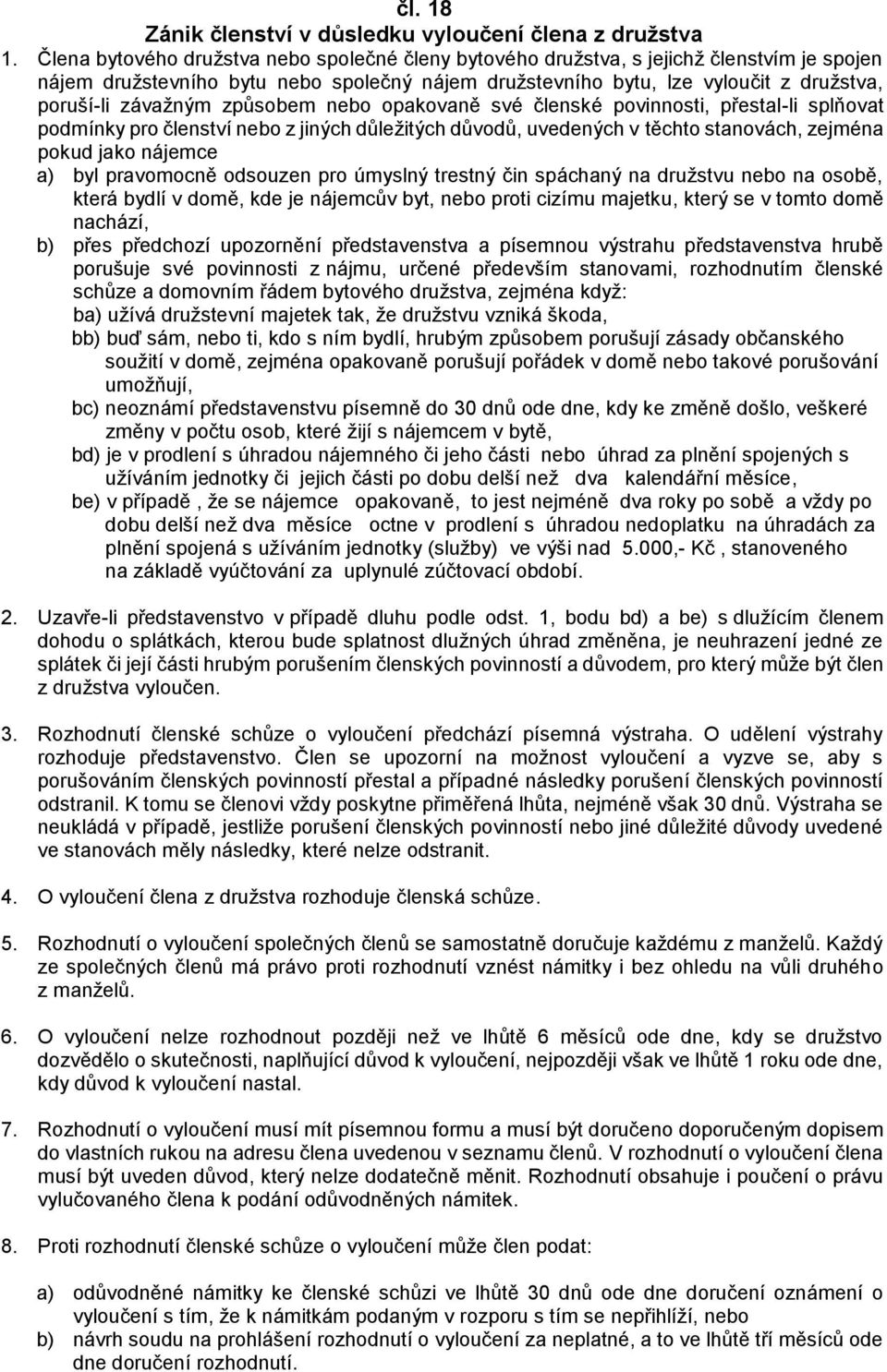 způsobem nebo opakovaně své členské povinnosti, přestal-li splňovat podmínky pro členství nebo z jiných důležitých důvodů, uvedených v těchto stanovách, zejména pokud jako nájemce a) byl pravomocně