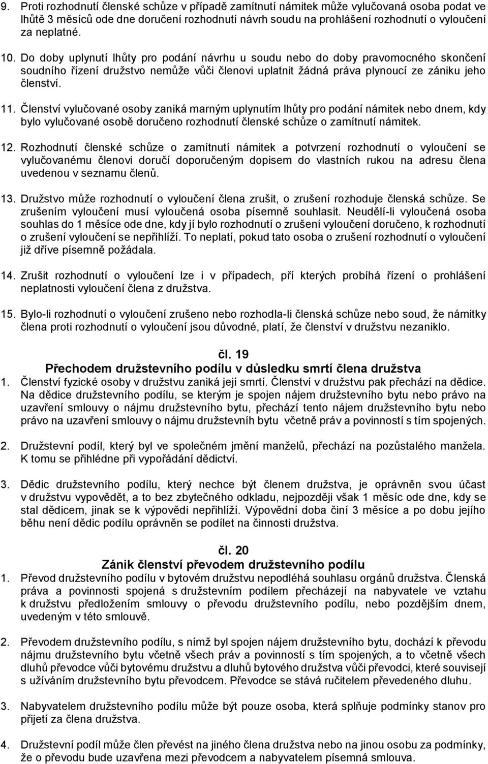 Členství vylučované osoby zaniká marným uplynutím lhůty pro podání námitek nebo dnem, kdy bylo vylučované osobě doručeno rozhodnutí členské schůze o zamítnutí námitek. 12.