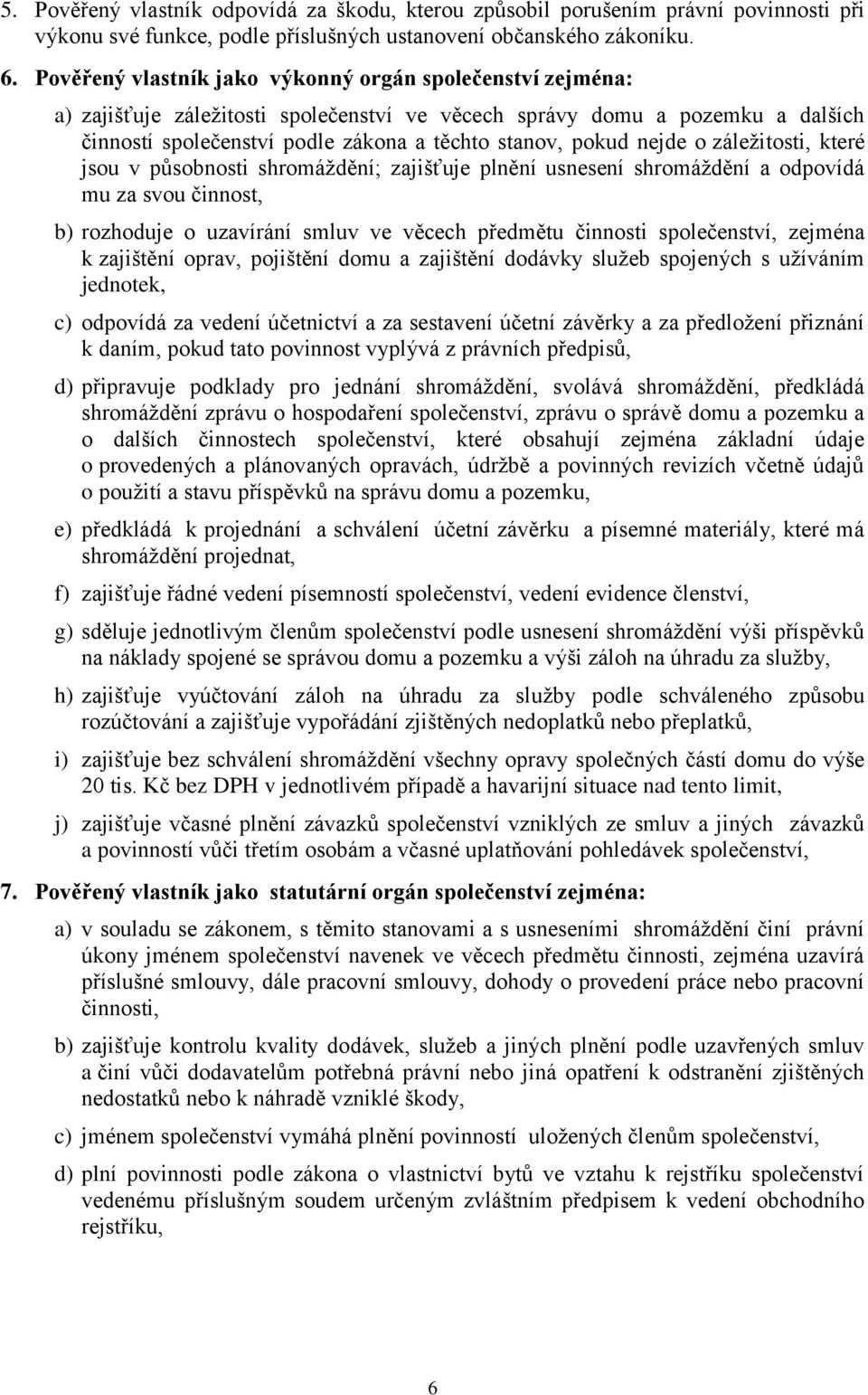 nejde o záležitosti, které jsou v působnosti shromáždění; zajišťuje plnění usnesení shromáždění a odpovídá mu za svou činnost, b) rozhoduje o uzavírání smluv ve věcech předmětu činnosti společenství,