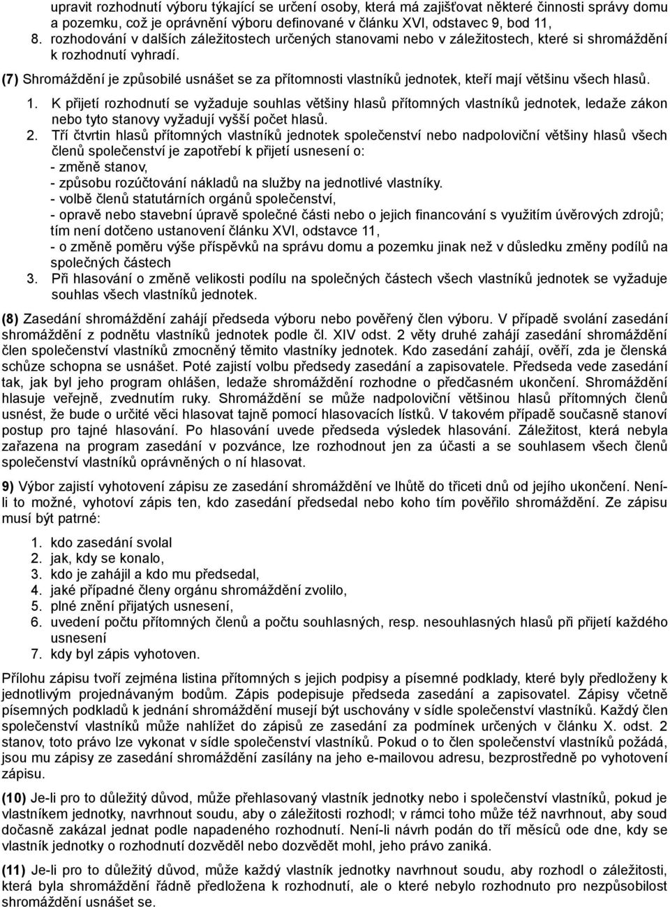 (7) Shromáždění je způsobilé usnášet se za přítomnosti vlastníků jednotek, kteří mají většinu všech hlasů. 1.