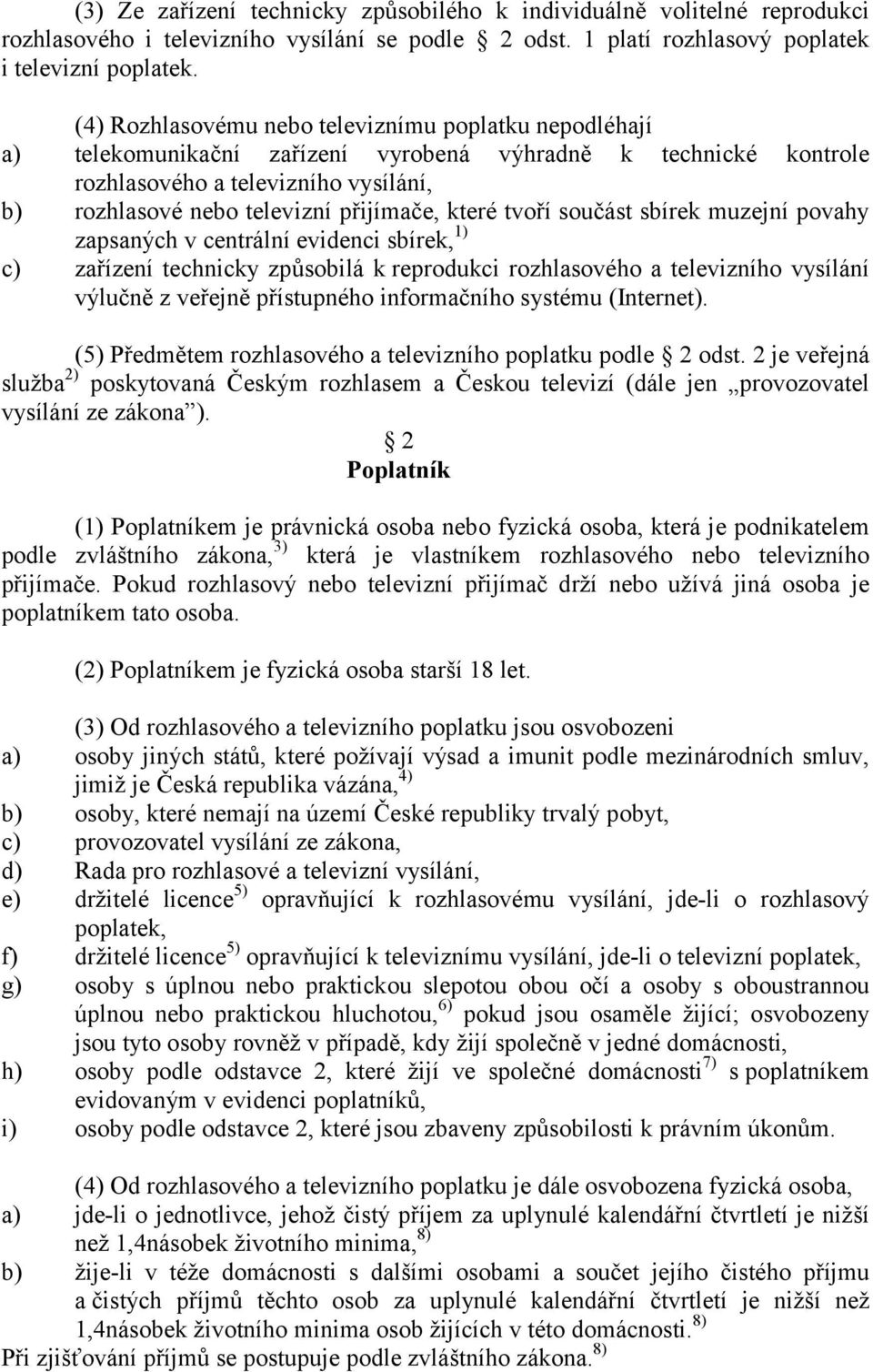 které tvoří součást sbírek muzejní povahy zapsaných v centrální evidenci sbírek, 1) c) zařízení technicky způsobilá k reprodukci rozhlasového a televizního vysílání výlučně z veřejně přístupného