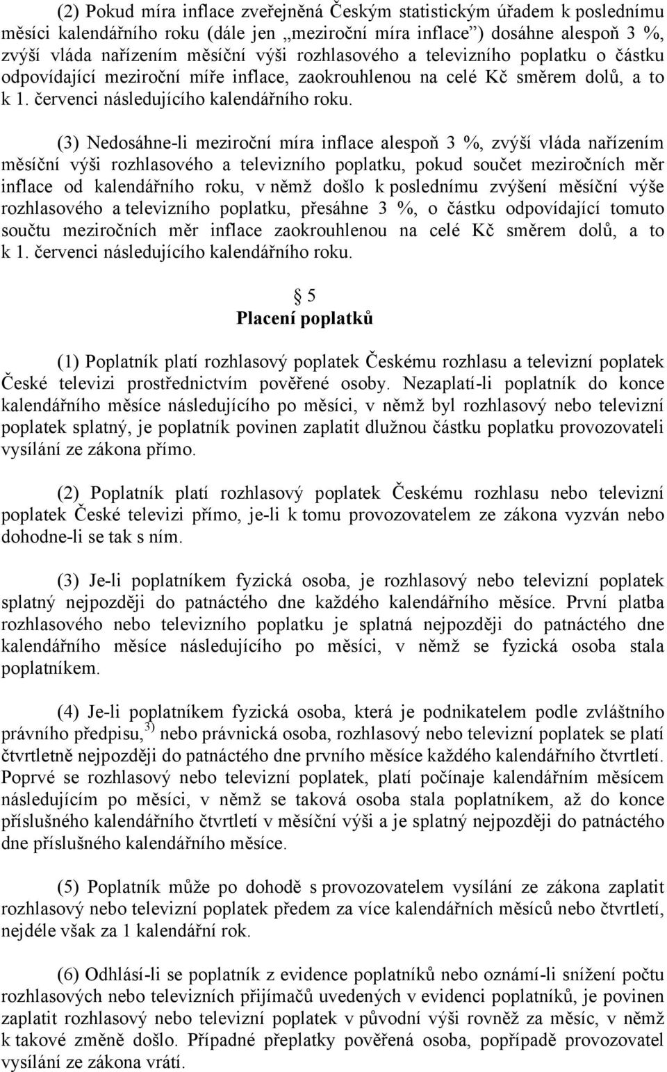 (3) Nedosáhne-li meziroční míra inflace alespoň 3 %, zvýší vláda nařízením měsíční výši rozhlasového a televizního poplatku, pokud součet meziročních měr inflace od kalendářního roku, v němž došlo k