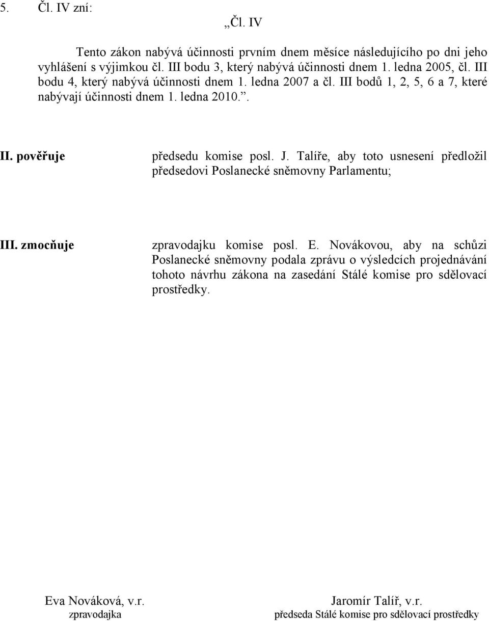 Talíře, aby toto usnesení předložil předsedovi Poslanecké sněmovny Parlamentu; III. zmocňuje zpravodajku komise posl. E.