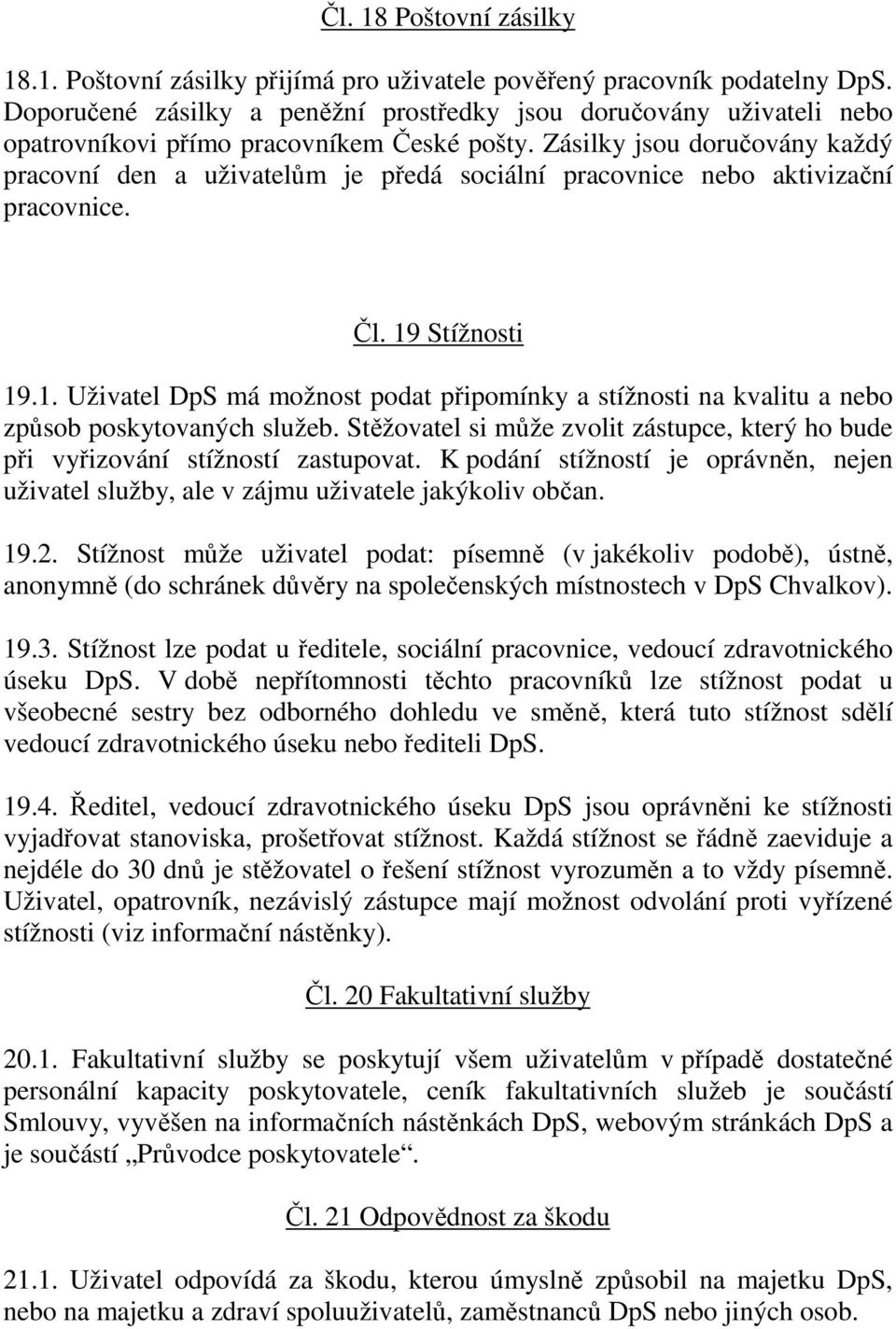 Zásilky jsou doručovány každý pracovní den a uživatelům je předá sociální pracovnice nebo aktivizační pracovnice. Čl. 19