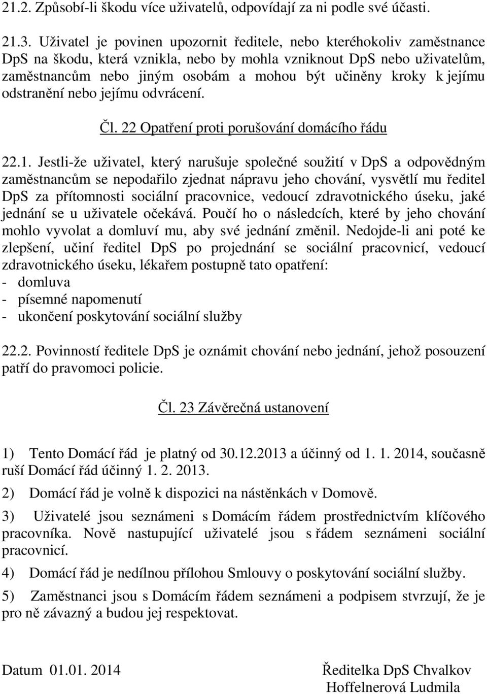 kroky k jejímu odstranění nebo jejímu odvrácení. Čl. 22 Opatření proti porušování domácího řádu 22.1.