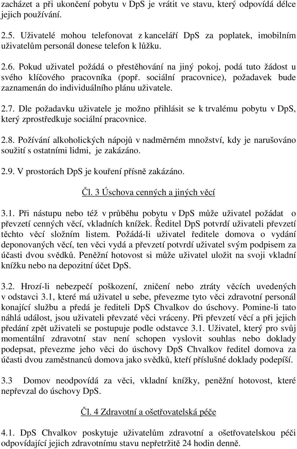 Pokud uživatel požádá o přestěhování na jiný pokoj, podá tuto žádost u svého klíčového pracovníka (popř. sociální pracovnice), požadavek bude zaznamenán do individuálního plánu uživatele. 2.7.