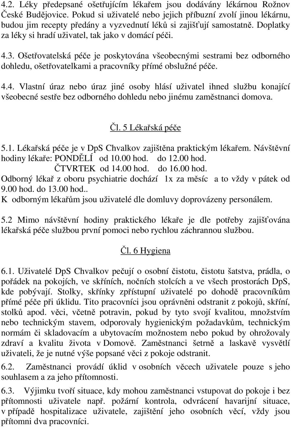 Ošetřovatelská péče je poskytována všeobecnými sestrami bez odborného dohledu, ošetřovatelkami a pracovníky přímé obslužné péče. 4.