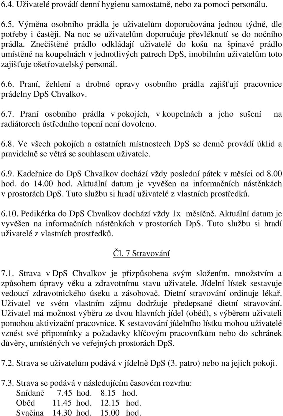 Znečištěné prádlo odkládají uživatelé do košů na špinavé prádlo umístěné na koupelnách v jednotlivých patrech DpS, imobilním uživatelům toto zajišťuje ošetřovatelský personál. 6.