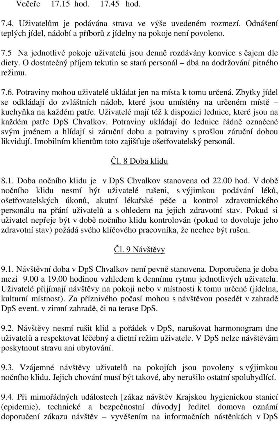 Zbytky jídel se odkládají do zvláštních nádob, které jsou umístěny na určeném místě kuchyňka na každém patře. Uživatelé mají též k dispozici lednice, které jsou na každém patře DpS Chvalkov.