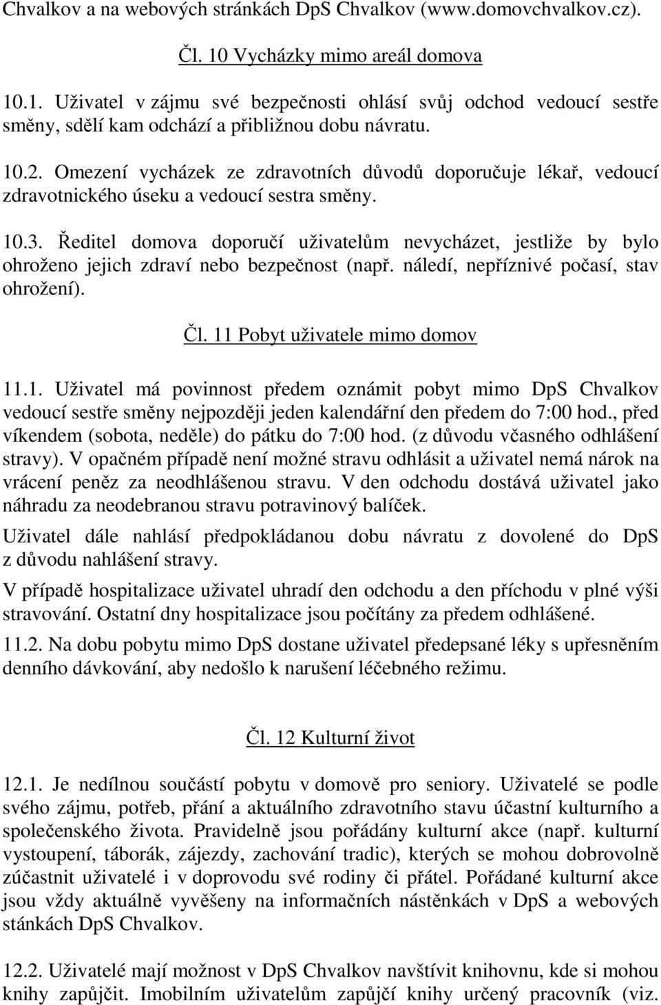 Ředitel domova doporučí uživatelům nevycházet, jestliže by bylo ohroženo jejich zdraví nebo bezpečnost (např. náledí, nepříznivé počasí, stav ohrožení). Čl. 11