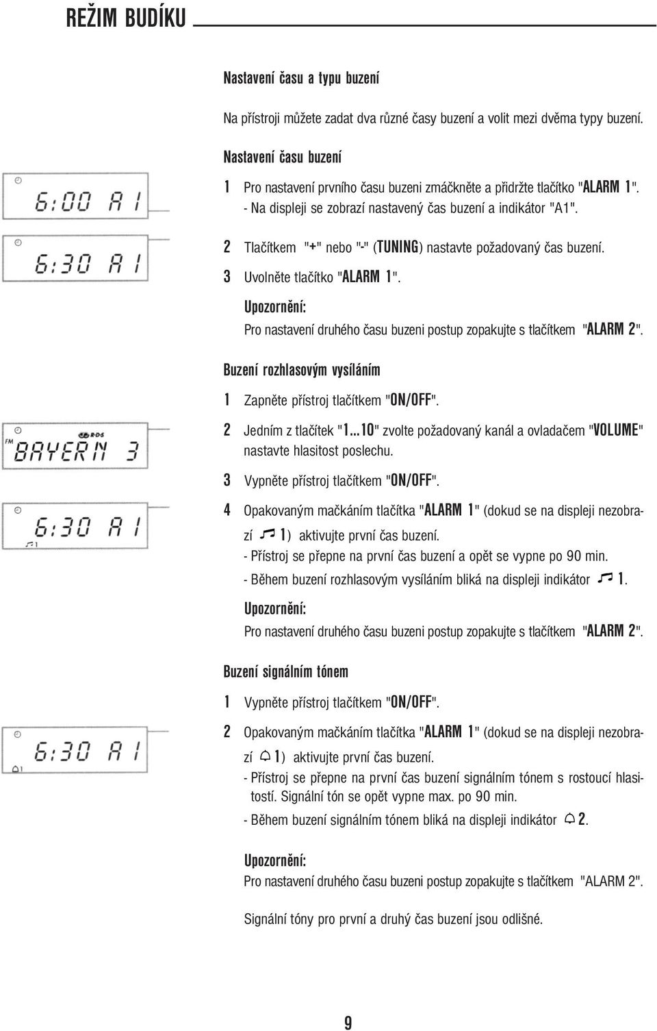 2 Tlačítkem "+" nebo "-" (TUNING) nastavte požadovaný čas buzení. 3 Uvolněte tlačítko "ALARM 1". Pro nastavení druhého času buzeni postup zopakujte s tlačítkem "ALARM 2".