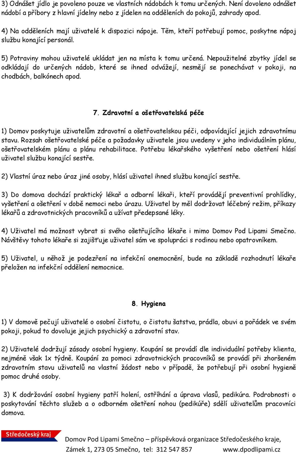 Nepoužitelné zbytky jídel se odkládají do určených nádob, které se ihned odvážejí, nesmějí se ponechávat v pokoji, na chodbách, balkónech apod. 7.