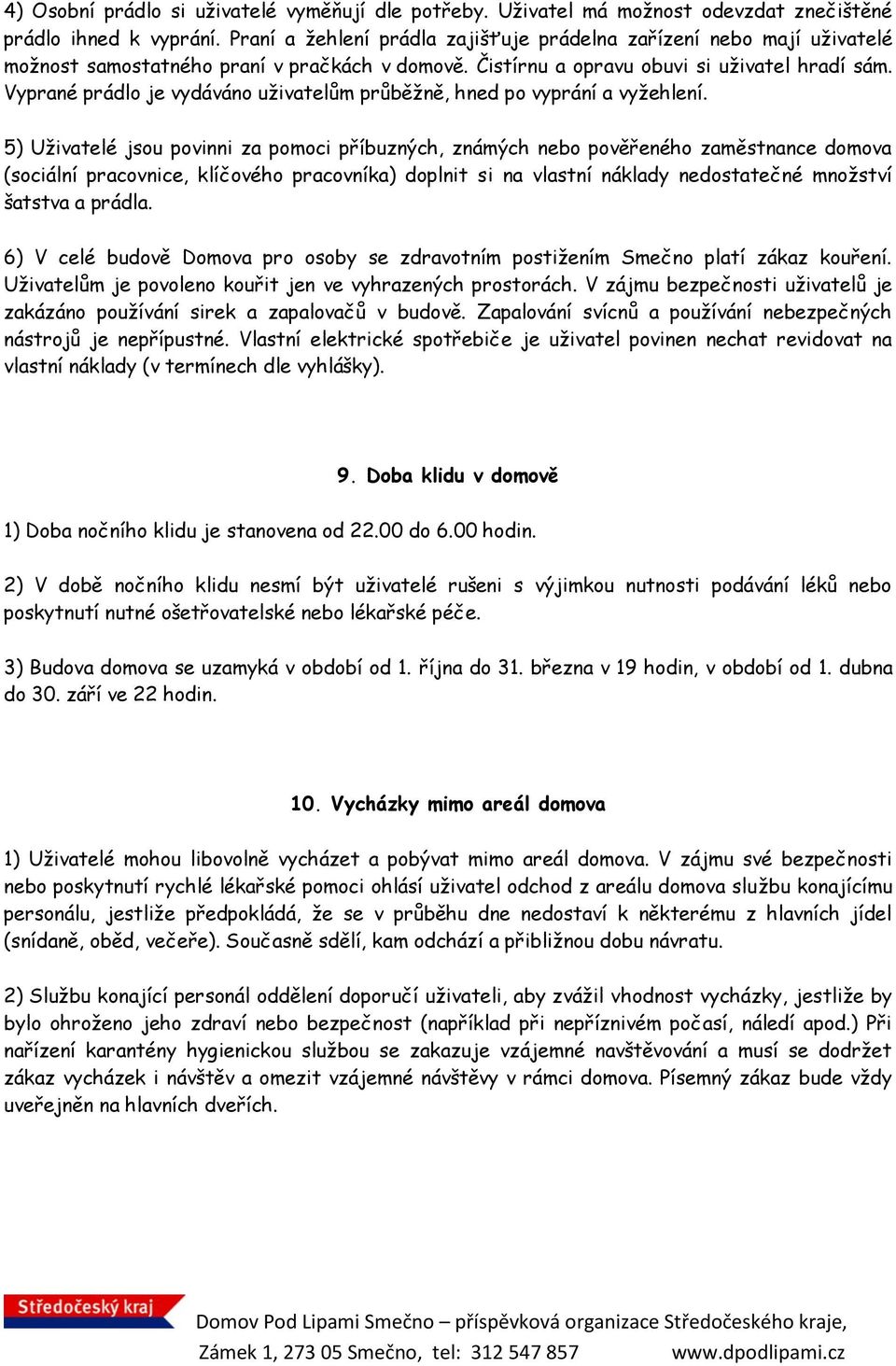 Vyprané prádlo je vydáváno uživatelům průběžně, hned po vyprání a vyžehlení.