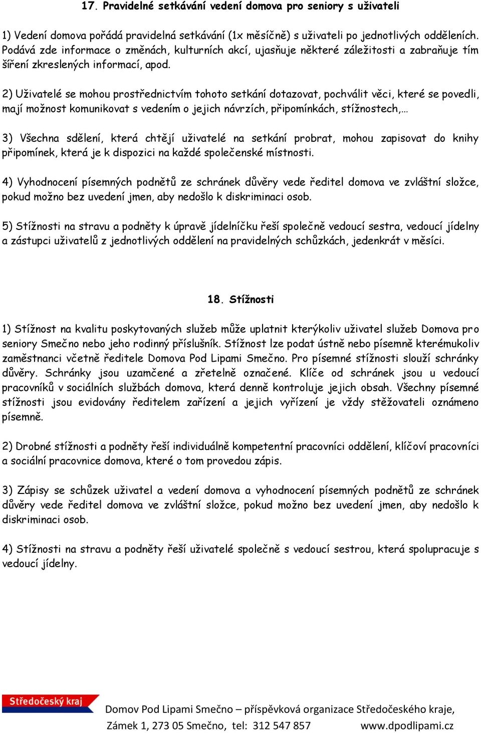 2) Uživatelé se mohou prostřednictvím tohoto setkání dotazovat, pochválit věci, které se povedli, mají možnost komunikovat s vedením o jejich návrzích, připomínkách, stížnostech, 3) Všechna sdělení,