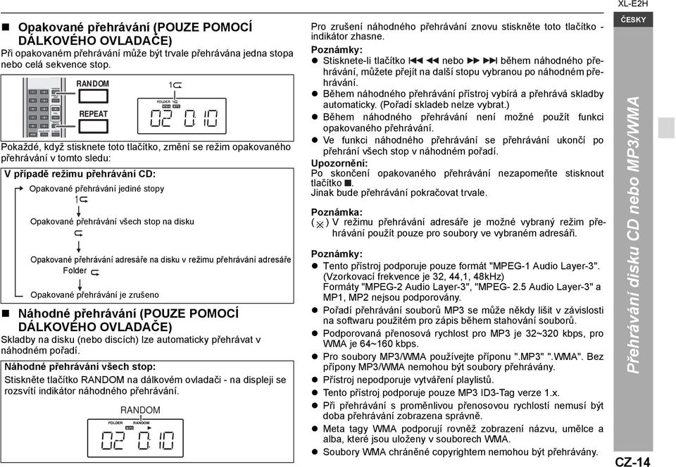 přehrávání všech stop na disku Opakované přehrávání adresáře na disku v režimu přehrávání adresáře Folder Opakované přehrávání je zrušeno Náhodné přehrávání (POUZE POMOCÍ DÁLKOVÉHO OVLADAČE) Skladby