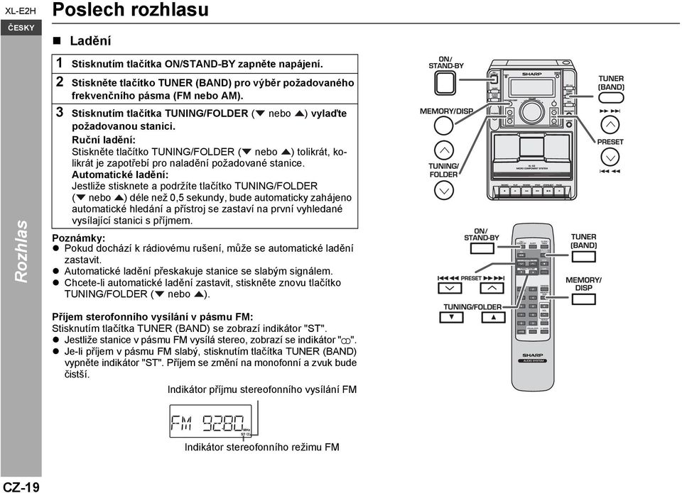 Automatické ladění: Jestliže stisknete a podržíte tlačítko TUNING/FOLDER ( nebo ) déle než 0,5 sekundy, bude automaticky zahájeno automatické hledání a přístroj se zastaví na první vyhledané