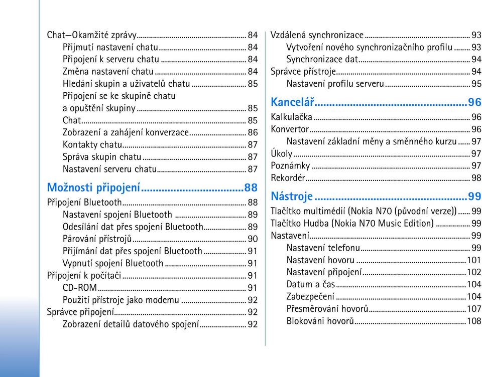 .. 87 Mo¾nosti pøipojení...88 Pøipojení Bluetooth... 88 Nastavení spojení Bluetooth... 89 Odesílání dat pøes spojení Bluetooth... 89 Párování pøístrojù... 90 Pøijímání dat pøes spojení Bluetooth.